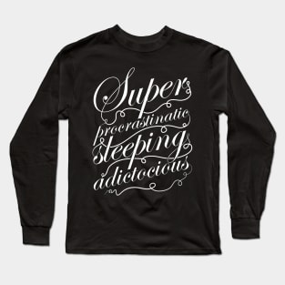 Superprocrastinaticsleepingadictocious Long Sleeve T-Shirt